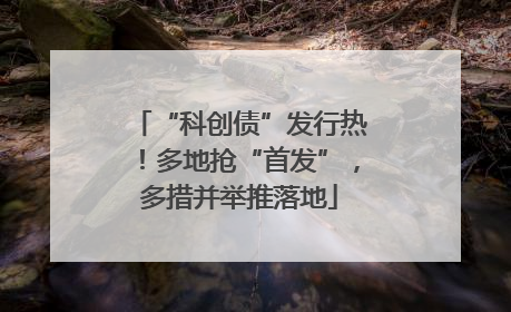 “科创债”发行热！多地抢“首发”，多措并举推落地