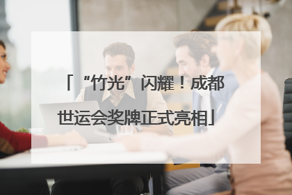 “竹光”闪耀！成都世运会奖牌正式亮相