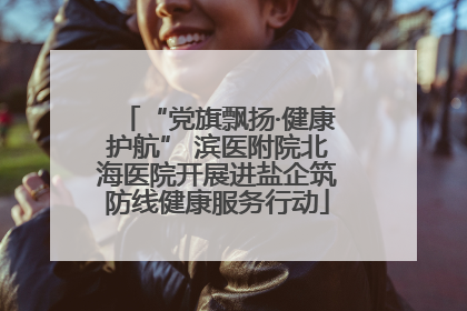 “党旗飘扬·健康护航” 滨医附院北海医院开展进盐企筑防线健康服务行动