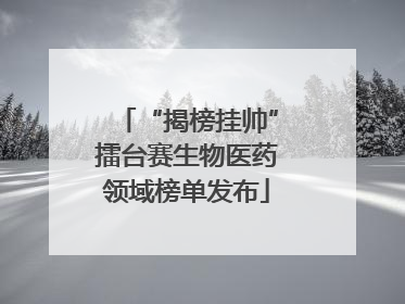 “揭榜挂帅”擂台赛生物医药领域榜单发布