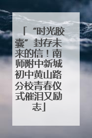 “时光胶囊”封存未来的信！南师附中新城初中黄山路分校青春仪式催泪又励志