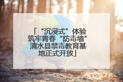 “沉浸式”体验 筑牢青春“防毒墙” 清水县禁毒教育基地正式开放