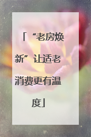 “老房焕新”让适老消费更有温度