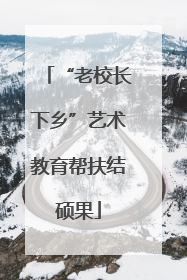 “老校长下乡”艺术教育帮扶结硕果