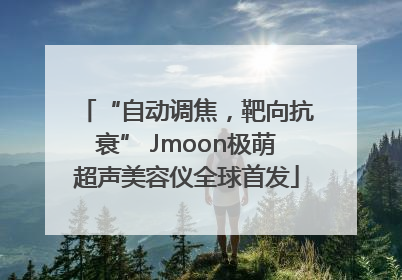 “自动调焦，靶向抗衰” Jmoon极萌超声美容仪全球首发