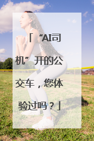 “AI司机”开的公交车，您体验过吗？