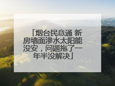 烟台民意通 新房墙面渗水太阳能没安，问题拖了一年半没解决