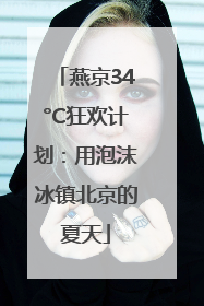 燕京34°C狂欢计划：用泡沫冰镇北京的夏天