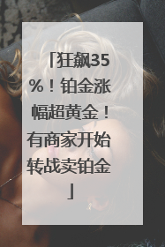 狂飙35%！铂金涨幅超黄金！有商家开始转战卖铂金