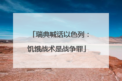 瑞典喊话以色列：饥饿战术是战争罪