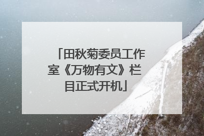 田秋菊委员工作室《万物有文》栏目正式开机