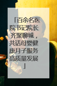 百余名医院书记院长齐聚聊城，共话母婴健康月子服务高质量发展