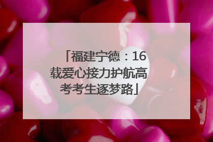 福建宁德：16载爱心接力护航高考考生逐梦路
