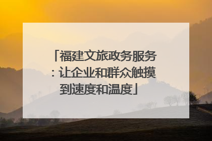 福建文旅政务服务：让企业和群众触摸到速度和温度