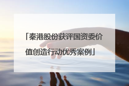 秦港股份获评国资委价值创造行动优秀案例