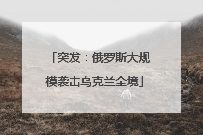 突发：俄罗斯大规模袭击乌克兰全境