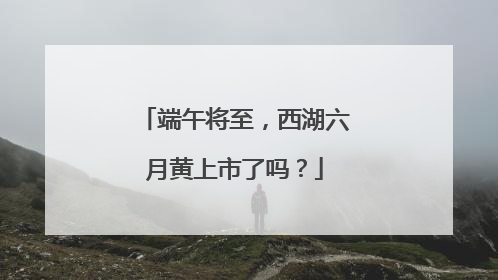 端午将至，西湖六月黄上市了吗？