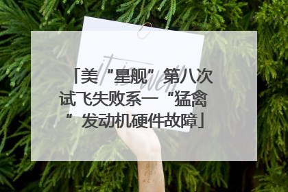 美“星舰”第八次试飞失败系一“猛禽”发动机硬件故障