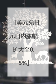 美元兑日元日内涨幅扩大至0.5%