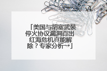 美国与胡塞武装停火协议漏洞百出 红海危机真能解除？专家分析→