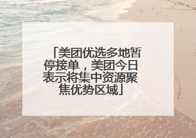 美团优选多地暂停接单，美团今日表示将集中资源聚焦优势区域