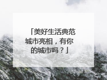 美好生活典范城市亮相，有你的城市吗？