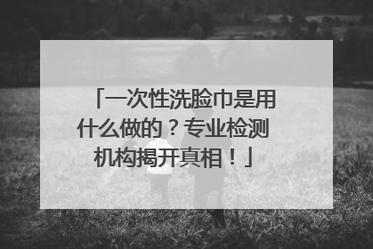 一次性洗脸巾是用什么做的？专业检测机构揭开真相！