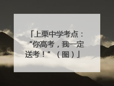 上栗中学考点：“你高考，我一定送考！”（图）