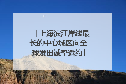 上海滨江岸线最长的中心城区向全球发出诚挚邀约