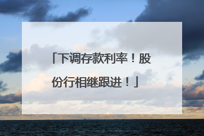 下调存款利率！股份行相继跟进！