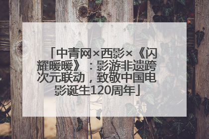 中青网×西影×《闪耀暖暖》：影游非遗跨次元联动，致敬中国电影诞生120周年