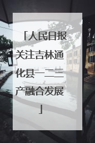 人民日报关注吉林通化县一二三产融合发展