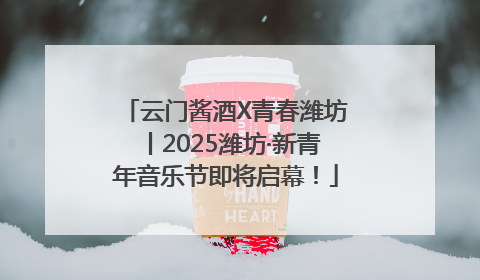 云门酱酒X青春潍坊丨2025潍坊·新青年音乐节即将启幕！