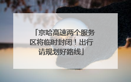 京哈高速两个服务区将临时封闭！出行请规划好路线