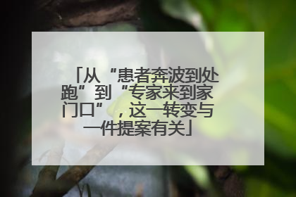 从“患者奔波到处跑”到“专家来到家门口”，这一转变与一件提案有关