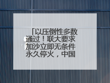 以压倒性多数通过！联大要求加沙立即无条件永久停火，中国投下赞成票