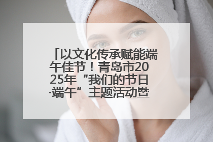 以文化传承赋能端午佳节！青岛市2025年“我们的节日·端午”主题活动暨城阳村社区第七届千人包粽子大赛举办