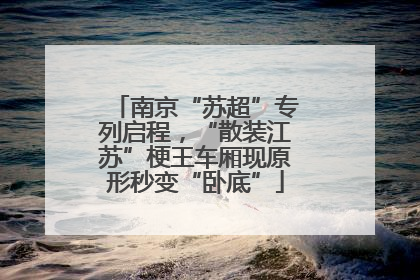 南京“苏超”专列启程，“散装江苏”梗王车厢现原形秒变“卧底”