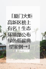 厦门火炬高新区榜上有名！生态环境部公布绿色低碳典型案例→