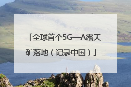 全球首个5G—A露天矿落地（记录中国）