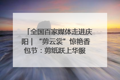 全国百家媒体走进庆阳｜“剪云裳”惊艳香包节：剪纸跃上华服 非遗焕发新彩