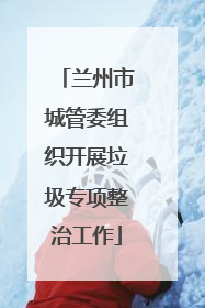 兰州市城管委组织开展垃圾专项整治工作