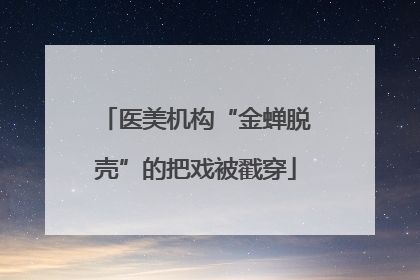 医美机构“金蝉脱壳”的把戏被戳穿