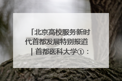 北京高校服务新时代首都发展特别报道｜首都医科大学①：八年磨一剑，这届医学生为何要读“医学特种兵班”？