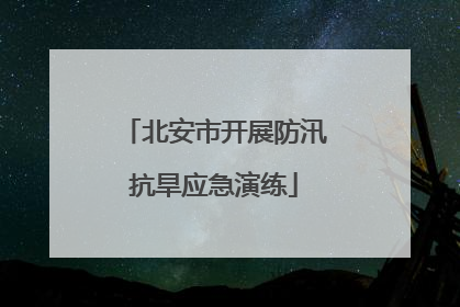 北安市开展防汛抗旱应急演练