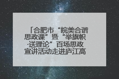 合肥市“皖美合谐思政课”暨“举旗帜·送理论”百场思政宣讲活动走进庐江高新实验学校