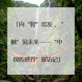 向“智”出发，“触”见未来——“中国传感谷”探访记