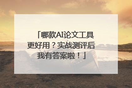 哪款AI论文工具更好用？实战测评后我有答案啦！