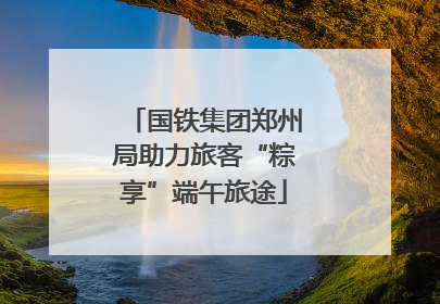 国铁集团郑州局助力旅客“粽享”端午旅途