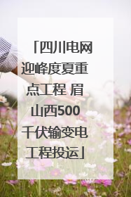 四川电网迎峰度夏重点工程 眉山西500千伏输变电工程投运